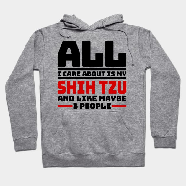 All I care about is my shih tzu and like maybe 3 people Hoodie by colorsplash